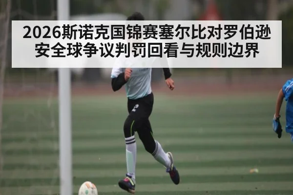 2026斯诺克国锦赛塞尔比对罗伯逊安全球争议判罚回看与规则边界